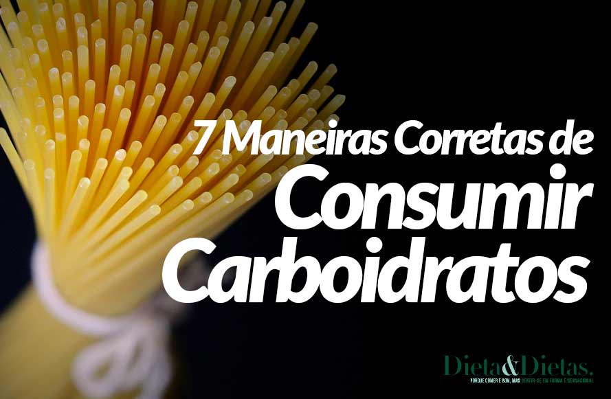 7 Maneiras Corretas de Consumir Carboidratos