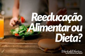 Reeducação Alimentar ou Dieta? Entenda a Diferença e Emagreça Rápido