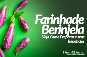 Farinha de Berinjela: Veja Como Preparar e seus Benefícios